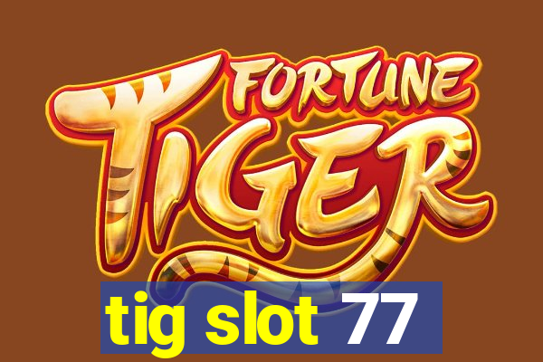 tig slot 77